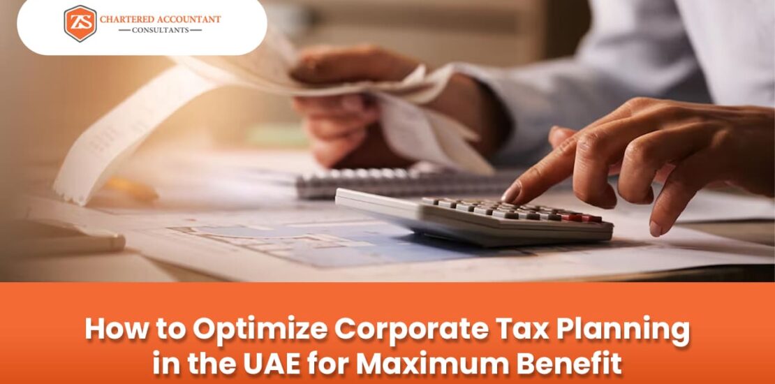 How to Optimize Corporate Tax Planning in the UAE for Maximum Benefit