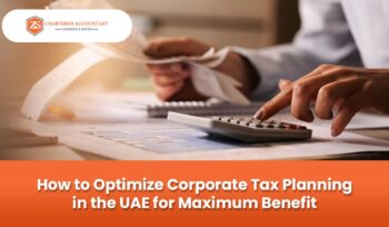 How to Optimize Corporate Tax Planning in the UAE for Maximum Benefit